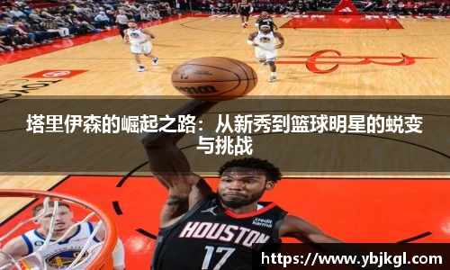 塔里伊森的崛起之路：从新秀到篮球明星的蜕变与挑战